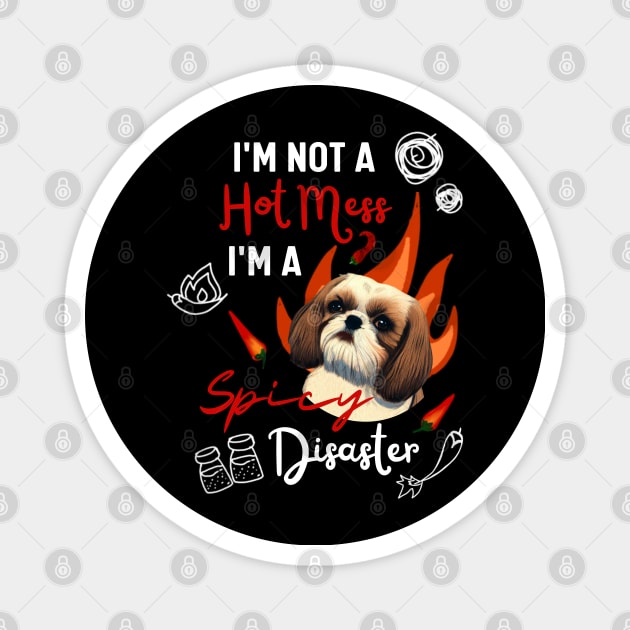 Funny Shih Tzu Joke Quote Cute Puppy is A Hot Mess I Am A Spicy Disaster Magnet by Mochabonk